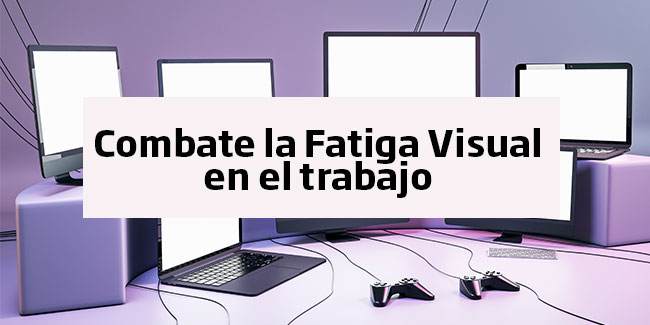 Cómo combatir la Fatiga Visual en el trabajo