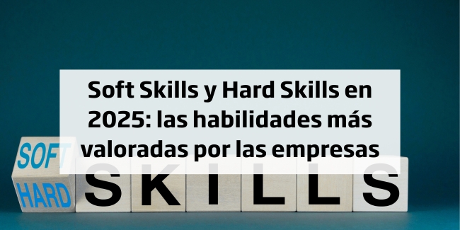 Soft Skills y Hard Skills en 2025: las habilidades más valoradas por las empresas