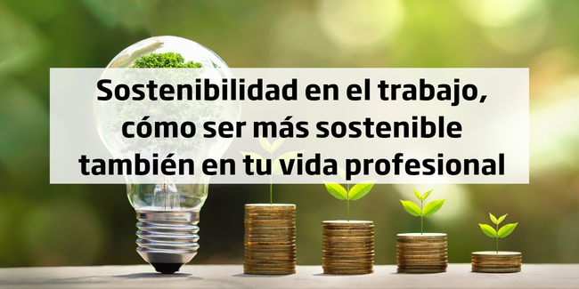 Sostenibilidad en el trabajo, cómo ser más sostenible también en tu vida profesional