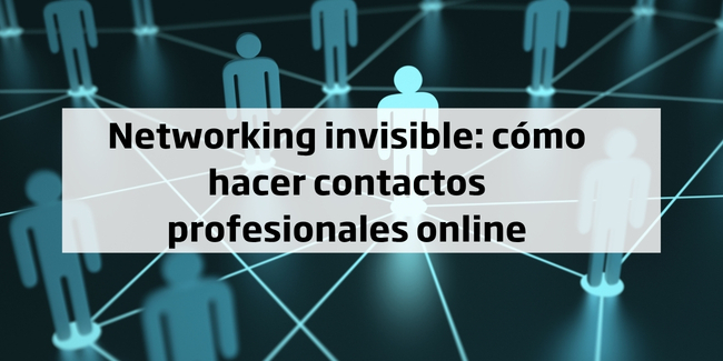 Networking invisible: cómo hacer contactos profesionales online