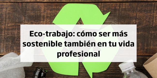 Sostenibilidad en el trabajo, cómo ser más sostenible también en tu vida profesional