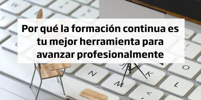 Por qué la formación continua es tu mejor herramienta para avanzar profesionalmente