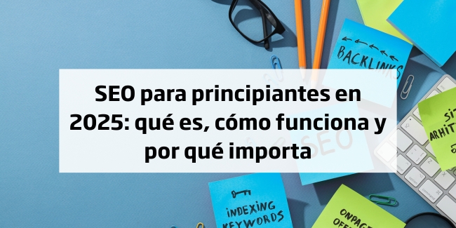 Cómo ha cambiado el SEO en 2025, qué es, cómo funciona y por qué importa