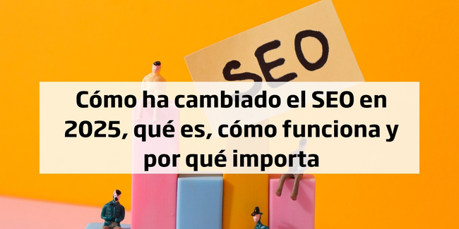 Cómo ha cambiado el SEO en 2025, qué es, cómo funciona y por qué importa