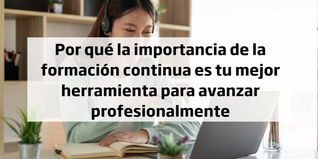 Por qué la importancia de la formación continua es tu mejor herramienta para avanzar profesionalmente