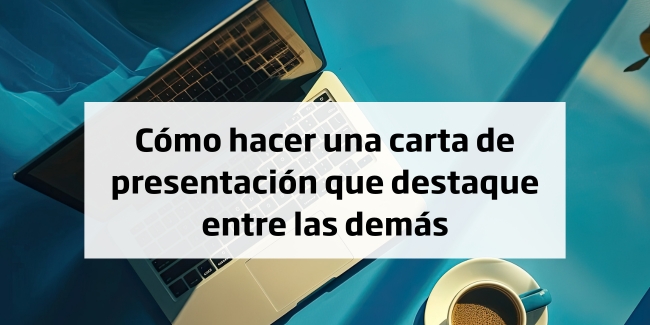 Cómo hacer una carta de presentación que destaque entre las demás