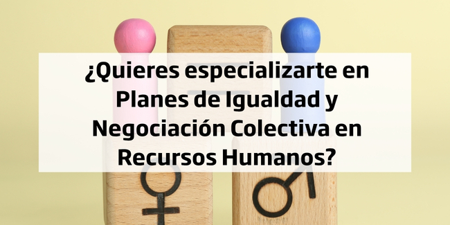 ¿Quieres especializarte en Planes de Igualdad y Negociación Colectiva en Recursos Humanos?