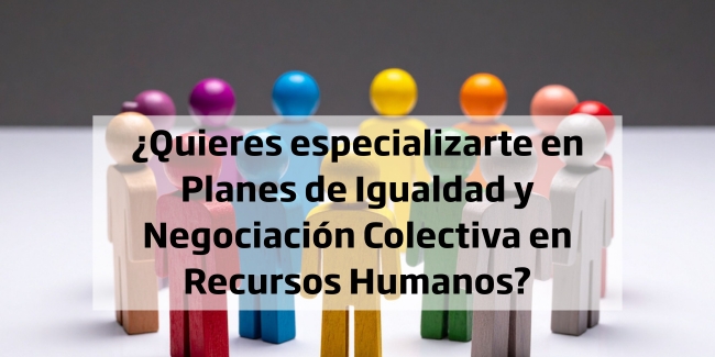 ¿Quieres especializarte en Planes de Igualdad y Negociación Colectiva en Recursos Humanos?