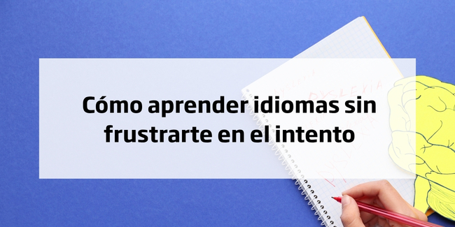 Cómo aprender idiomas sin frustrarte en el intento