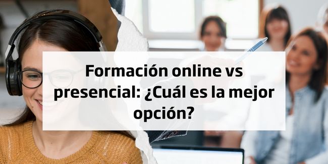 Formación online vs presencial: ¿Cuál es la mejor opción?