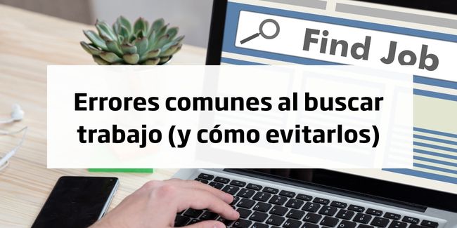 Errores comunes al buscar trabajo (y cómo evitarlos)