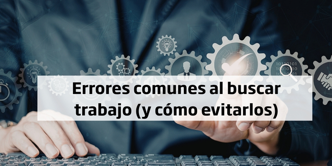 Errores comunes al buscar trabajo (y cómo evitarlos)