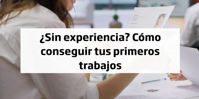 ¿Sin experiencia? Cómo conseguir tus primeros trabajos