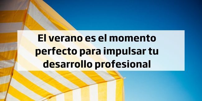 El verano es el momento perfecto para impulsar tu desarrollo profesional