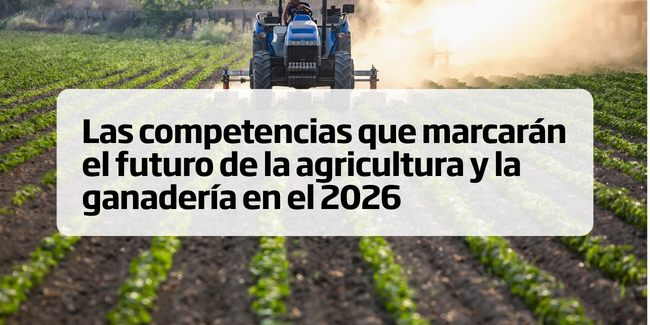 Las competencias que marcarán el futuro de la agricultura y la ganadería en el 2026