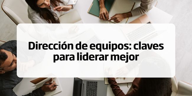 Dirección de equipos: claves para liderar mejor
