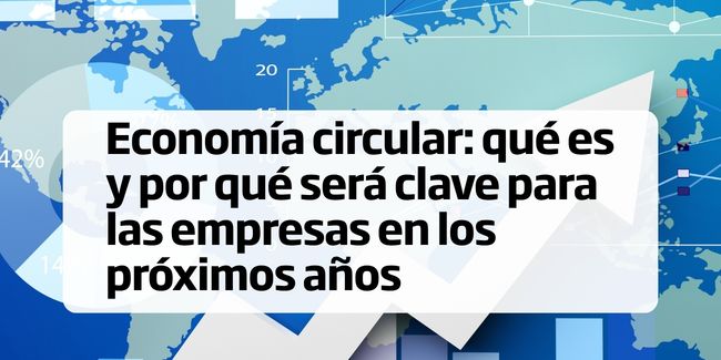 Economía circular: qué es y por qué será clave para las empresas en los próximos años