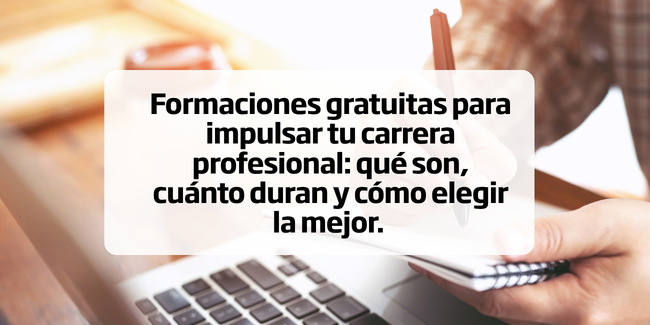 Formaciones gratuitas para impulsar tu carrera profesional: qué son, cuánto duran y cómo elegir la mejor