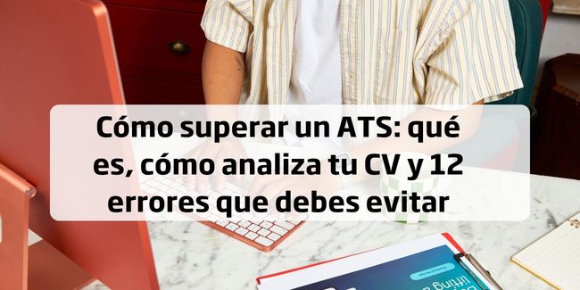 Cómo superar un ATS: qué es, cómo analiza tu CV y 12 errores que debes evitar