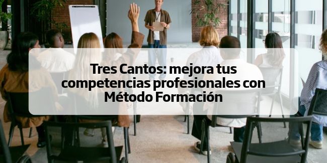 Tres Cantos: mejora tus competencias profesionales con Método Formación